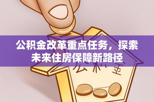 宁晋公积金改革重点任务，探索未来住房保障新路径