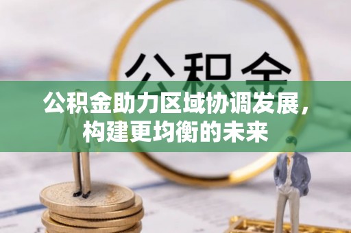 宁晋公积金助力区域协调发展，构建更均衡的未来