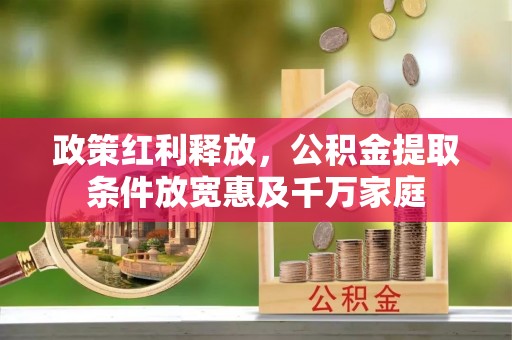 宁晋政策红利释放，公积金提取条件放宽惠及千万家庭