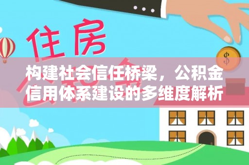 宁晋构建社会信任桥梁，公积金信用体系建设的多维度解析