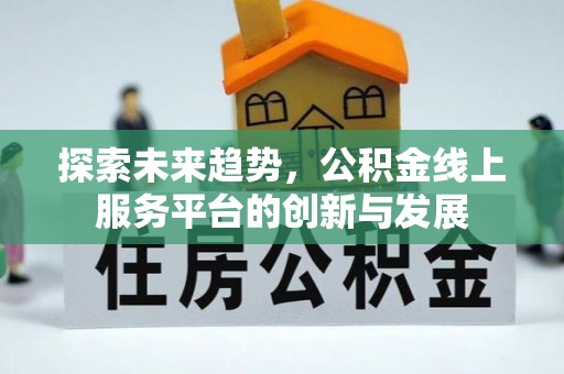 宁晋探索未来趋势，公积金线上服务平台的创新与发展