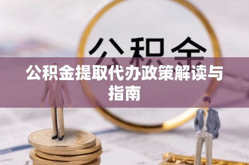 宁晋公积金提取代办政策解读与指南