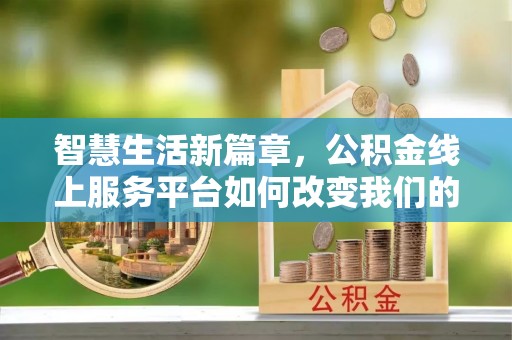 宁晋智慧生活新篇章，公积金线上服务平台如何改变我们的日常