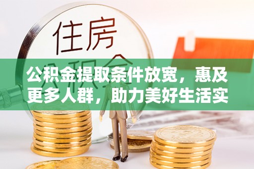 宁晋公积金提取条件放宽，惠及更多人群，助力美好生活实现