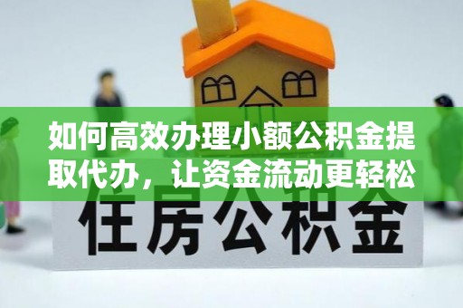 宁晋如何高效办理小额公积金提取代办，让资金流动更轻松