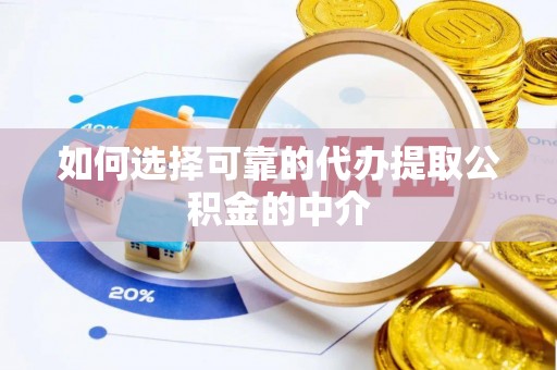 宁晋如何选择可靠的代办提取公积金的中介