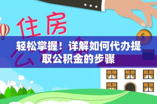 宁晋轻松掌握！详解如何代办提取公积金的步骤