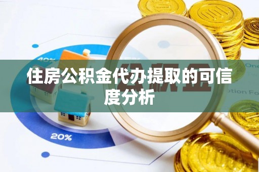 宁晋住房公积金代办提取的可信度分析
