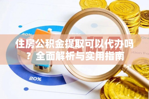宁晋住房公积金提取可以代办吗？全面解析与实用指南