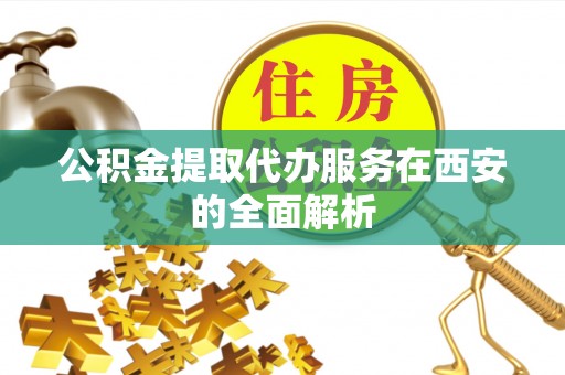 宁晋公积金提取代办服务在西安的全面解析