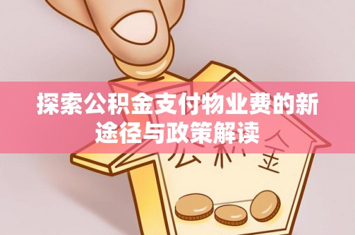 宁晋探索公积金支付物业费的新途径与政策解读
