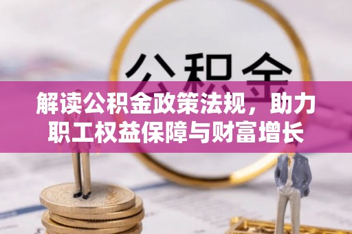 宁晋解读公积金政策法规，助力职工权益保障与财富增长