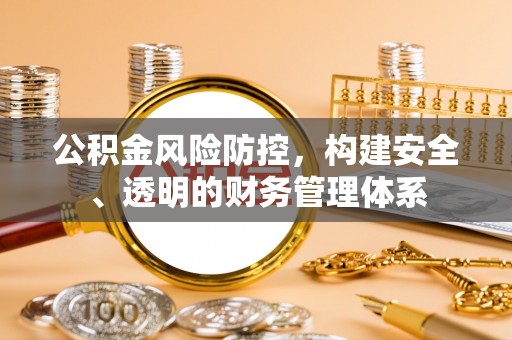 宁晋公积金风险防控，构建安全、透明的财务管理体系
