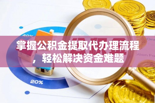 宁晋掌握公积金提取代办理流程，轻松解决资金难题