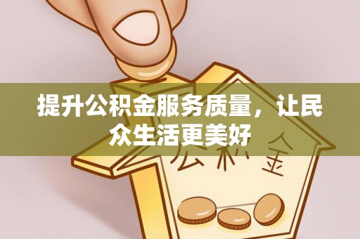 宁晋提升公积金服务质量，让民众生活更美好