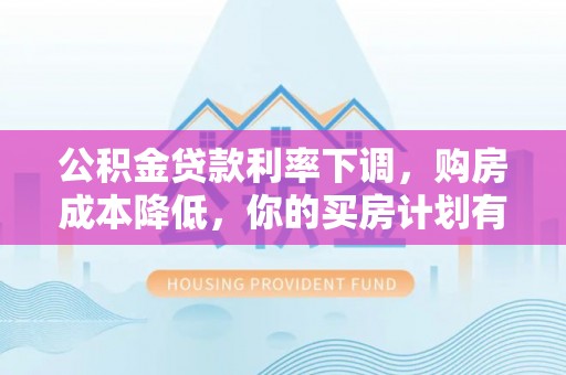 宁晋公积金贷款利率下调，购房成本降低，你的买房计划有变吗？