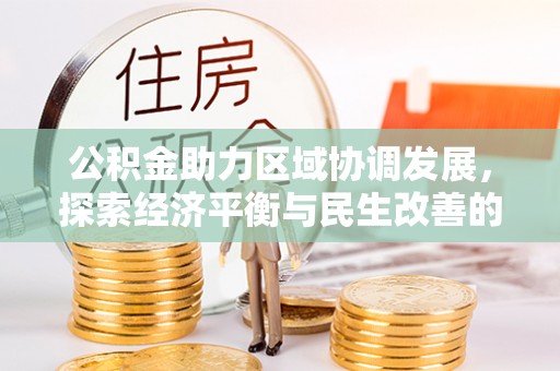 宁晋公积金助力区域协调发展，探索经济平衡与民生改善的新路径