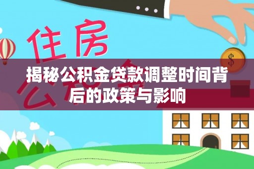宁晋揭秘公积金贷款调整时间背后的政策与影响