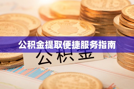 宁晋公积金提取便捷服务指南
