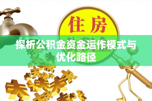 宁晋探析公积金资金运作模式与优化路径
