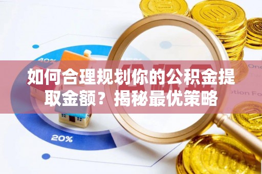 宁晋如何合理规划你的公积金提取金额？揭秘最优策略
