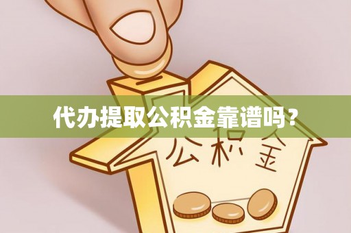 宁晋代办提取公积金靠谱吗？