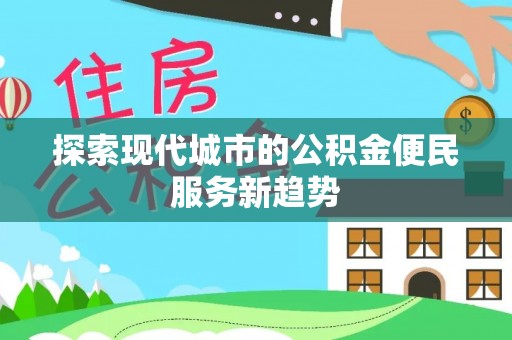 宁晋探索现代城市的公积金便民服务新趋势