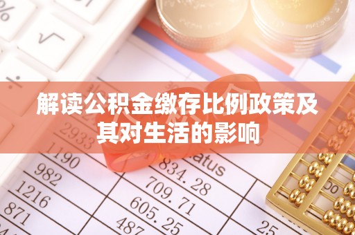 宁晋解读公积金缴存比例政策及其对生活的影响