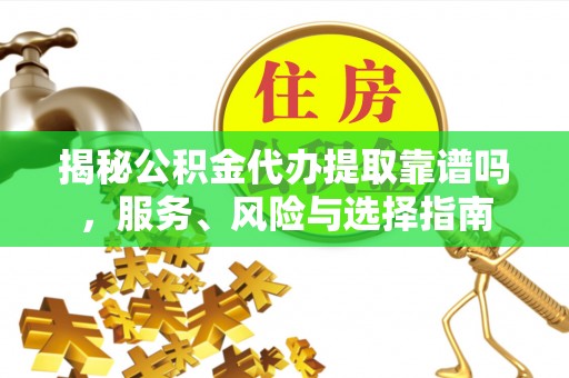 宁晋揭秘公积金代办提取靠谱吗，服务、风险与选择指南