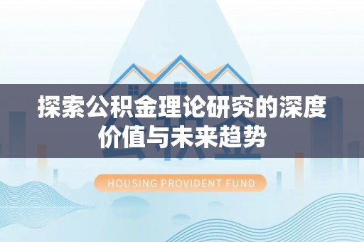 宁晋探索公积金理论研究的深度价值与未来趋势