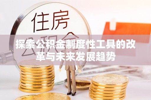 宁晋探索公积金制度性工具的改革与未来发展趋势
