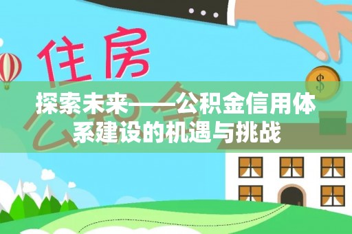 宁晋探索未来——公积金信用体系建设的机遇与挑战