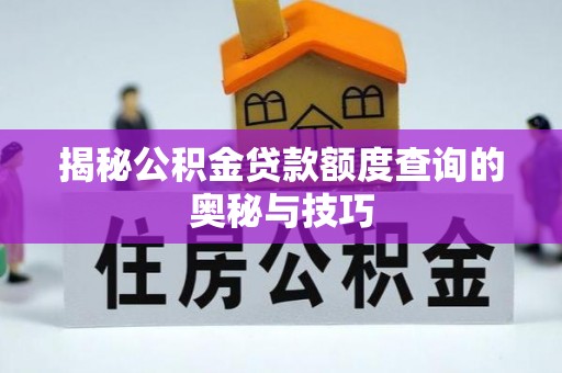 宁晋揭秘公积金贷款额度查询的奥秘与技巧