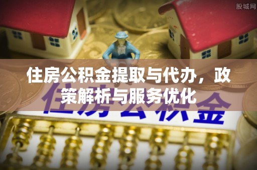 宁晋住房公积金提取与代办，政策解析与服务优化