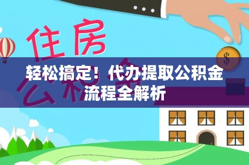 宁晋轻松搞定！代办提取公积金流程全解析