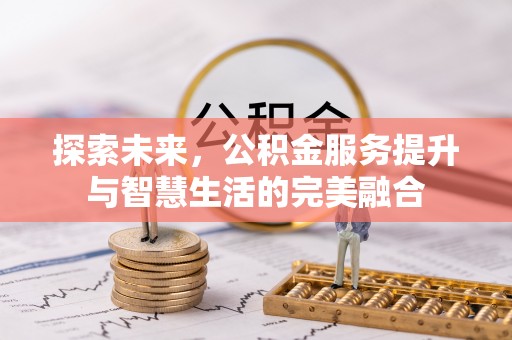 宁晋探索未来，公积金服务提升与智慧生活的完美融合
