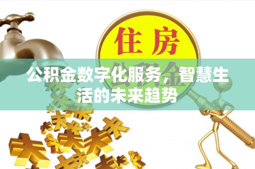 宁晋公积金数字化服务，智慧生活的未来趋势